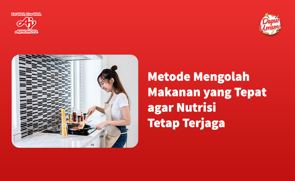 Metode Mengolah Makanan Yang Tepat Agar Nutrisi Tetap Terjaga - Dapur Umami